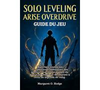 Solo Leveling Arise Overdrive Guide du jeu: Maîtrisez toutes les compétences, débloquez des pouvoirs cachés et passez du statut de chasseur de recrues à celui de légende de rang