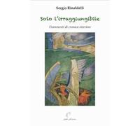 Solo l'irraggiungibile. Frammenti di cronaca interiore