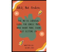 Solo, Not Broken: The No-BS Survival Guide for Single Moms Who Want More Than Just Getting By: Budget Smarter, Parent Stronger, and Take Back Your Life