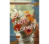 Solo, Not Lonely: Building a Life You Enjoy - On Your Own