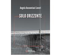 Solo orizzonte [Paperback] [Jun 27, 2024] Anconetani Lioveri, Angela