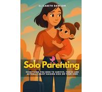 Solo Parenting: Everything You Need to Survive, Thrive and Actually Enjoy raising Kids on Your Own
