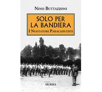Solo per la bandiera: I Nuotatori Paracadutisti