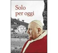 Solo per oggi. Il decalogo di Giovanni XXIII