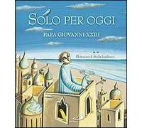 Solo per oggi. Piccolo decalogo di papa Giovanni XXIII