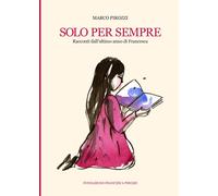 Solo per sempre. Racconti dall'ultimo anno di Francesca.