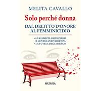 Solo perché donna. Dal delitto d’onore al femminicidio: • La risposta giudiziaria • I centri antiviolenza • La tutela degli orfani