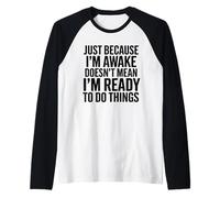 Solo perché sono sveglio non significa che sono pronto a parlare Maglia con Maniche Raglan
