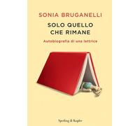 SOLO QUELLO CHE RIMANE. AUTOBIOGRAFIA DI UNA LETTRICE - BRUGANELLI SONIA -