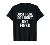 Solo Qui così Non vengo licenziato - Umorismo sul Lavoro Maglietta