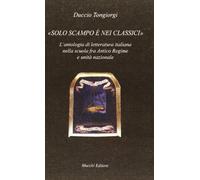 Solo scampo è nei classici. L'antologia di letteratura italiana nella scuola fra Antico Regime e unità nazionale