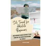 Solo Travel for the Absolute Beginner: One woman’s guide on what to do (and not do) when discovering the world.