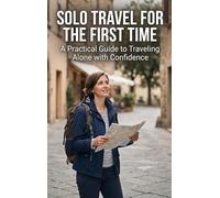 Solo Travel for the First Time: A Practical Guide to Traveling Alone with Confidence