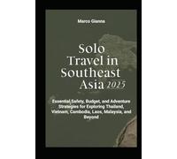 SOLO TRAVEL IN SOUTHEAST ASIA 2025: Essential Safety, Budget, and Adventure Strategies for Exploring Thailand, Vietnam, Cambodia, Laos, Malaysia, and Beyond