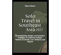SOLO TRAVEL IN SOUTHEAST ASIA 2025: Essential Safety, Budget, and Adventure Strategies for Exploring Thailand, Vietnam, Cambodia, Laos, Malaysia, and Beyond