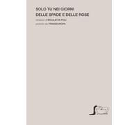 Solo tu nei giorni delle spade e delle rose