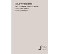 Solo tu nei giorni delle spade e delle rose
