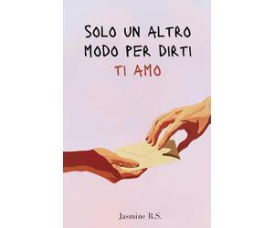 Solo un altro modo per dirti ti amo: Dediche e poesie d'amore