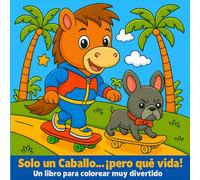 Solo un Caballo... ¡pero qué vida!: Un libro para colorear muy divertido