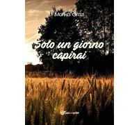 Solo un giorno capirai di Marika Orazi, 2018, Youcanprint