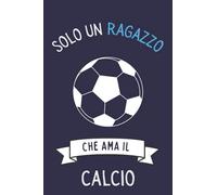 Solo Un Ragazzo Che Ama Il Calcio: Taccuino Con Copertina Di Simpatici Calcio Per Gli Amanti Dei Calcio , 110 Pagine A Righe, Quaderno di Calcio