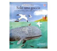 Solo una goccia. Storia di una balena e del pettirosso che voleva salvarla. Ediz. a colori
