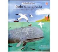 Solo una goccia. Storia di una balena e del pettirosso che voleva salvarla. Ediz. a colori