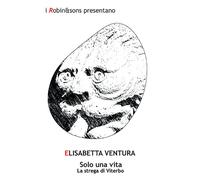 Solo una vita. La strega di Viterbo - 2022 - Robin (Robin&sons)