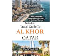Solodrex Travel Guide To AL KHOR QATAR: "Your Compass to Independent Adventure in the City of the Sea"