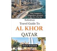 Solodrex Travel Guide To AL KHOR QATAR: "Your Compass to Independent Adventure in the City of the Sea"