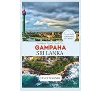 Solodrex Travel Guide To GAMPAHA SRI LANKA: One-Way Ticket to the Paradise Isle's Wonders