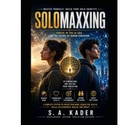 SOLOMAXXING: Master Yourself. Build Your Solo Identity. Thrive in the AI Era. Lead the Future of Human Evolution.