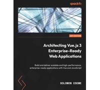 Solomon Eseme Architecting Vue.js 3 Enterprise-Ready Web Application (Tascabile)