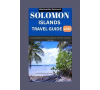 Solomon Islands Travel Guide 2024: A Unique Blend of Natural Beauty and Rich Cultural Heritage