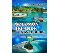 SOLOMON ISLANDS TRAVEL GUIDE 2026: Explore the Solomon Islands: Ultimate 2026 Travel Guide with Itineraries, Diving Spots & Local Secrets