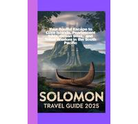 Solomon Travel Guide 2025: Your Soulful Escape to Luxe Islands, Pearlescent Isles, Ocean Bliss, and Tribal Wisdom in the South Pacific
