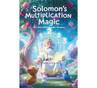 Solomon's Multiplication Magic: The Wise Child's Number Kingdom: King Solomon's Magic Garden: A Magical Story to Learn Multiplication Table for Kids, Educational Fairy Tale Book for Children.