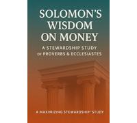 Solomon's Wisdom on Money: A Stewardship Study on Proverbs and Ecclesiastes