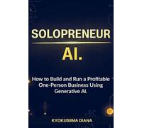 Solopreneur AI: How to Build and Run a Profitable One-Person Business Using Generative AI