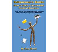 Solopreneur's Guide - How to Build a Successful Product Business: How to start and run your product business when it's just you juggling everything.