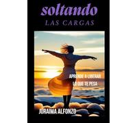Soltando Las Cargas: Aprende a Liberar lo que te Pesa