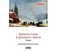 Soltanto il Sole è Giovane in Eterno. Poesie - [Edizioni Ariele]