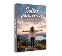 Soltar para crecer - Spanish Edition | A Self-Help Guide to Letting Go, Emotional Healing and Personal Growth | Release Emotional Burdens, Overcome Stress and Move Forward with Confidence