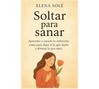 Soltar para sanar: aprender a amarte lo suficiente como para dejar ir lo que duele y abrazar lo que sana.