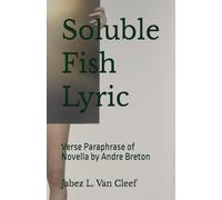 Soluble Fish Lyric: Verse Paraphrase of Novella by Andre Breton, Composed by Jabez L. Van Cleef