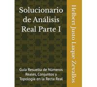 Solucionario de Análisis Real Parte I: Guía Resuelta de Números Reales, Conjuntos y Topología en la Recta Real