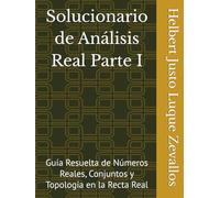 Solucionario de Análisis Real Parte I: Guía Resuelta de Números Reales, Conjuntos y Topología en la Recta Real