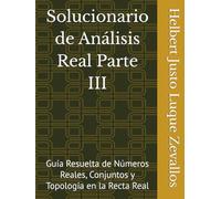 Solucionario de Análisis Real Parte III: Guía Resuelta de Números Reales, Conjuntos y Topología en la Recta Real