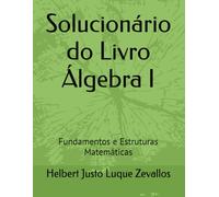 Solucionário do Livro Álgebra I: Fundamentos e Estruturas Matemáticas