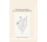 Solucions ancestrals per als problemes domèstics: Remeis màgics, rituals casolans i sabiduria ancestral per a l’ànima i la casa